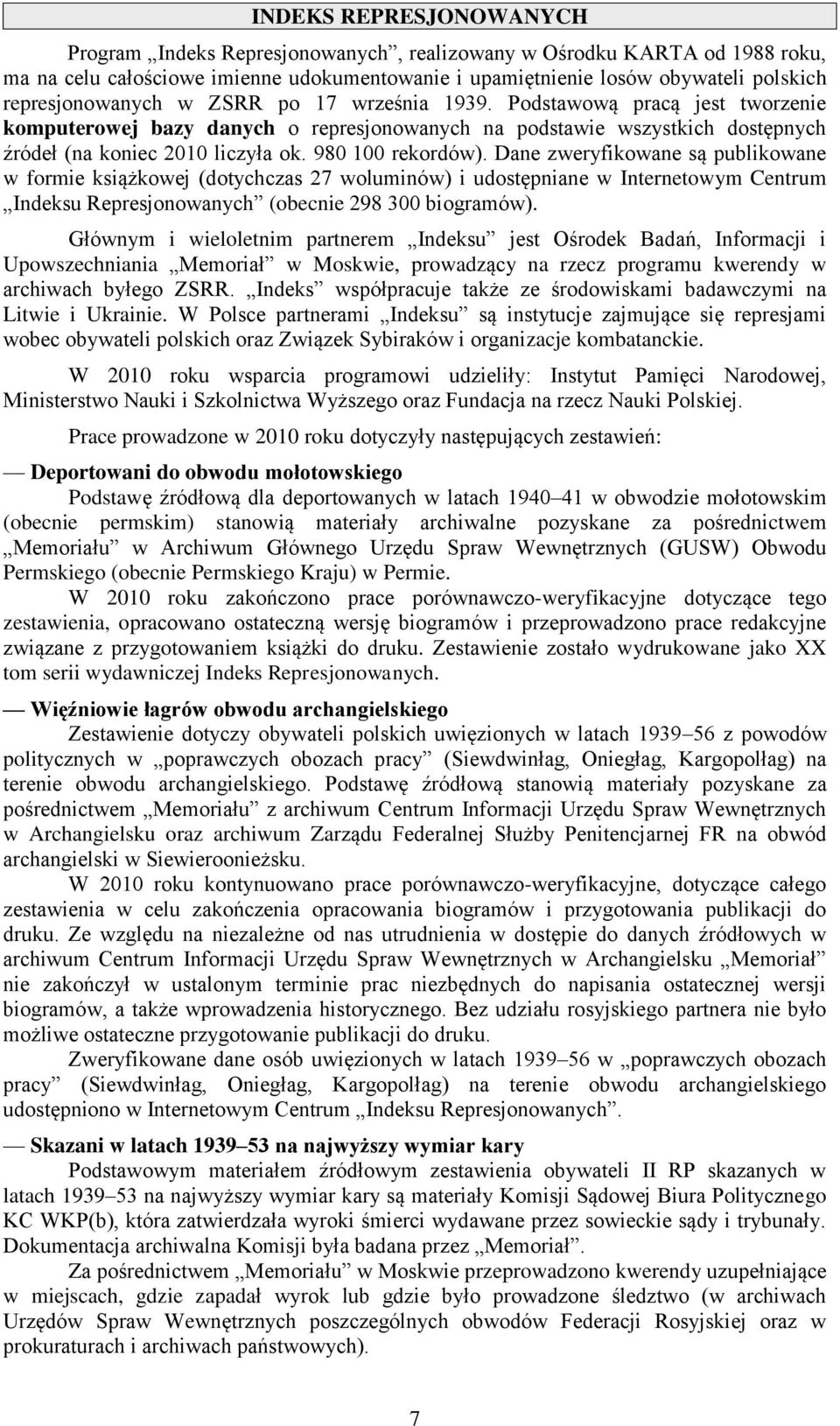980 100 rekordów). Dane zweryfikowane są publikowane w formie książkowej (dotychczas 27 woluminów) i udostępniane w Internetowym Centrum Indeksu Represjonowanych (obecnie 298 300 biogramów).