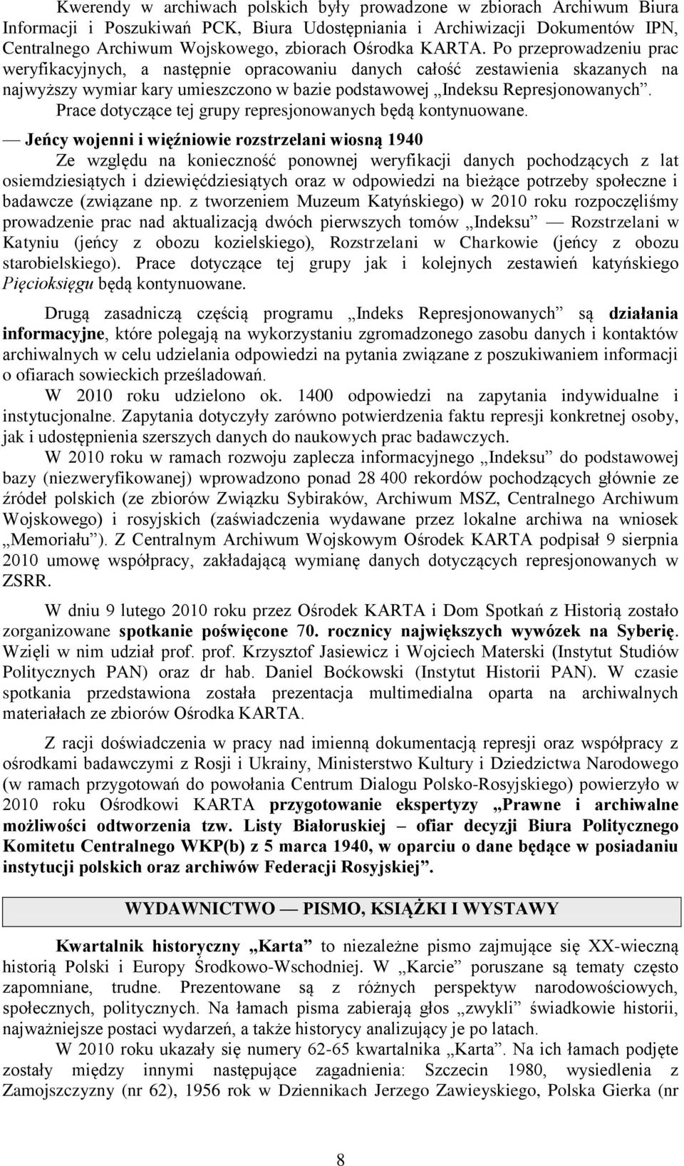 Prace dotyczące tej grupy represjonowanych będą kontynuowane.