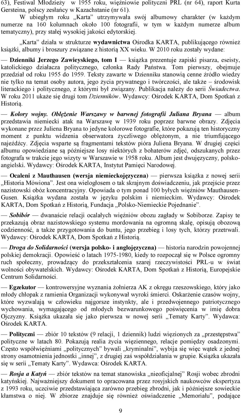 Karta działa w strukturze wydawnictwa Ośrodka KARTA, publikującego również książki, albumy i broszury związane z historią XX wieku.