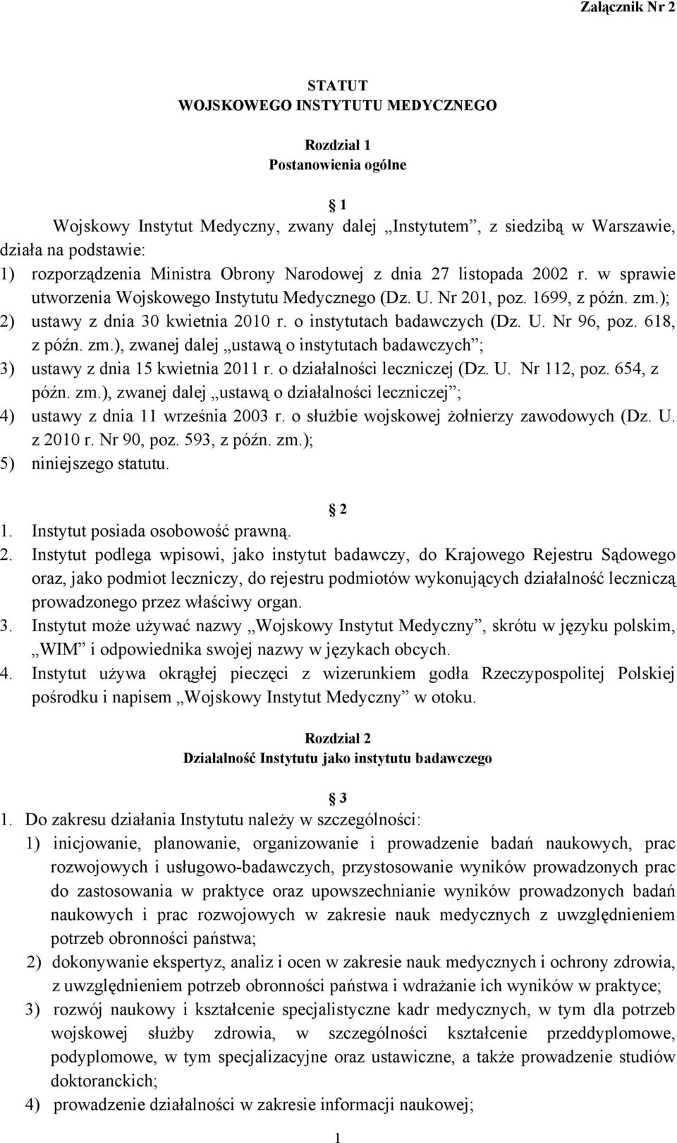 o instytutach badawczych (Dz. U. Nr 96, poz. 618, z późn. zm.), zwanej dalej ustawą o instytutach badawczych ; 3) ustawy z dnia 15 kwietnia 2011 r. o działalności leczniczej (Dz. U. Nr 112, poz.