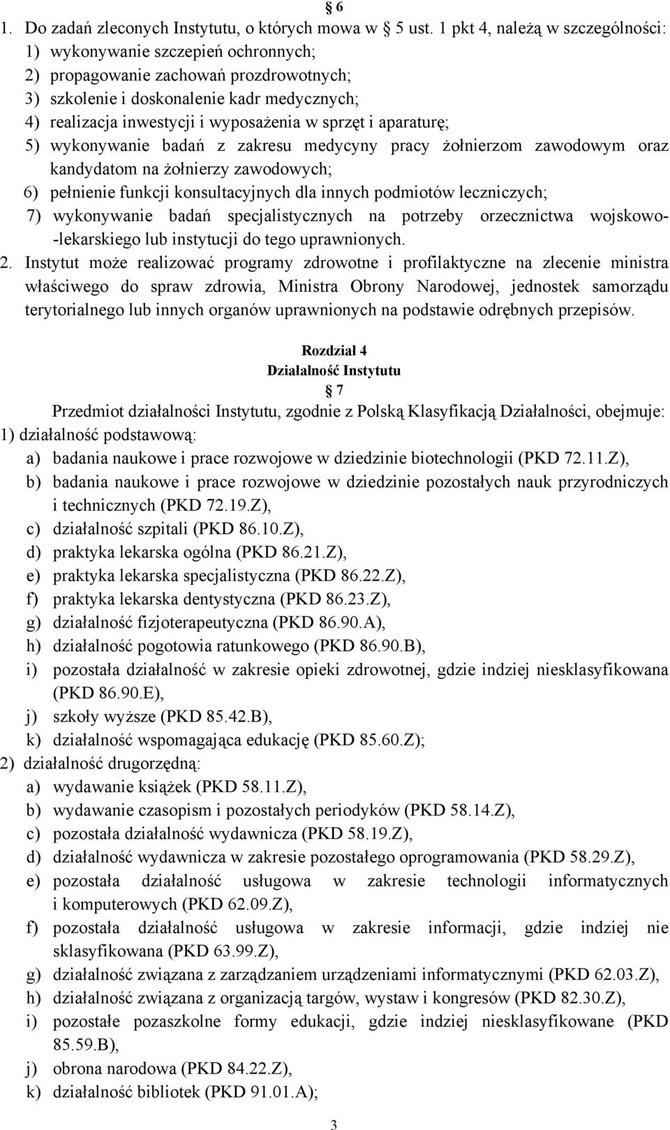 sprzęt i aparaturę; 5) wykonywanie badań z zakresu medycyny pracy żołnierzom zawodowym oraz kandydatom na żołnierzy zawodowych; 6) pełnienie funkcji konsultacyjnych dla innych podmiotów leczniczych;