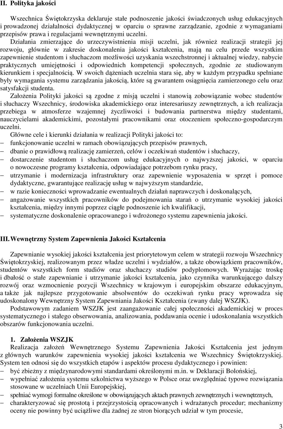 Działania zmierzające do urzeczywistnienia misji uczelni, jak również realizacji strategii jej rozwoju, głównie w zakresie doskonalenia jakości kształcenia, mają na celu przede wszystkim zapewnienie