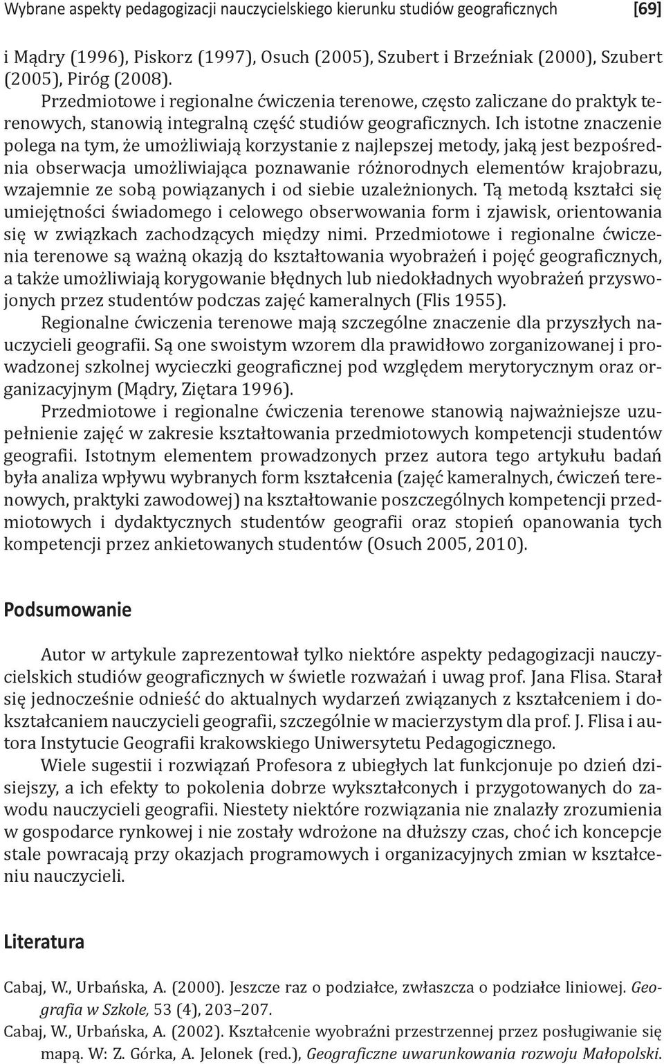 Ich istotne znaczenie polega na tym, że umożliwiają korzystanie z najlepszej metody, jaką jest bezpośrednia obserwacja umożliwiająca poznawanie różnorodnych elementów krajobrazu, wzajemnie ze sobą