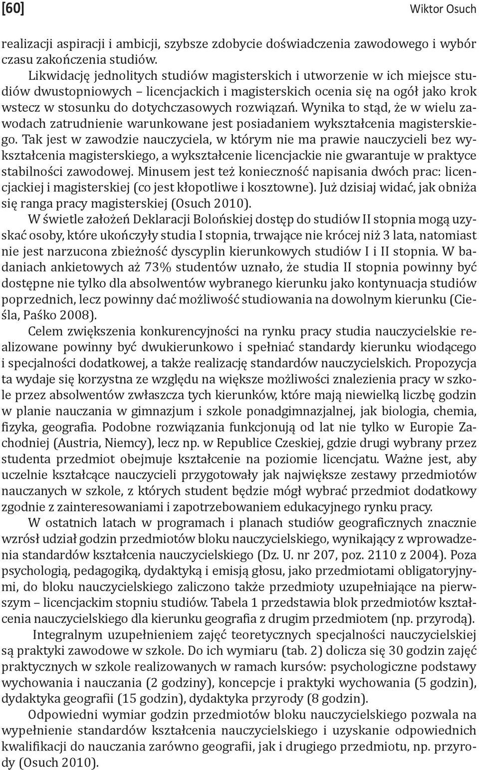 rozwiązań. Wynika to stąd, że w wielu zawodach zatrudnienie warunkowane jest posiadaniem wykształcenia magisterskiego.