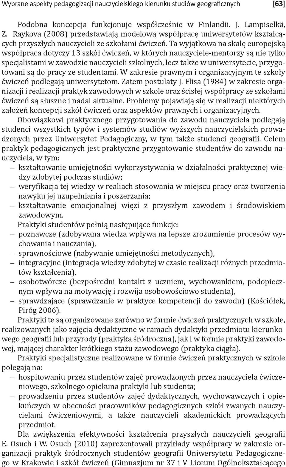 Ta wyjątkowa na skalę europejską współpraca dotyczy 13 szkół ćwiczeń, w których nauczyciele-mentorzy są nie tylko specjalistami w zawodzie nauczycieli szkolnych, lecz także w uniwersytecie,