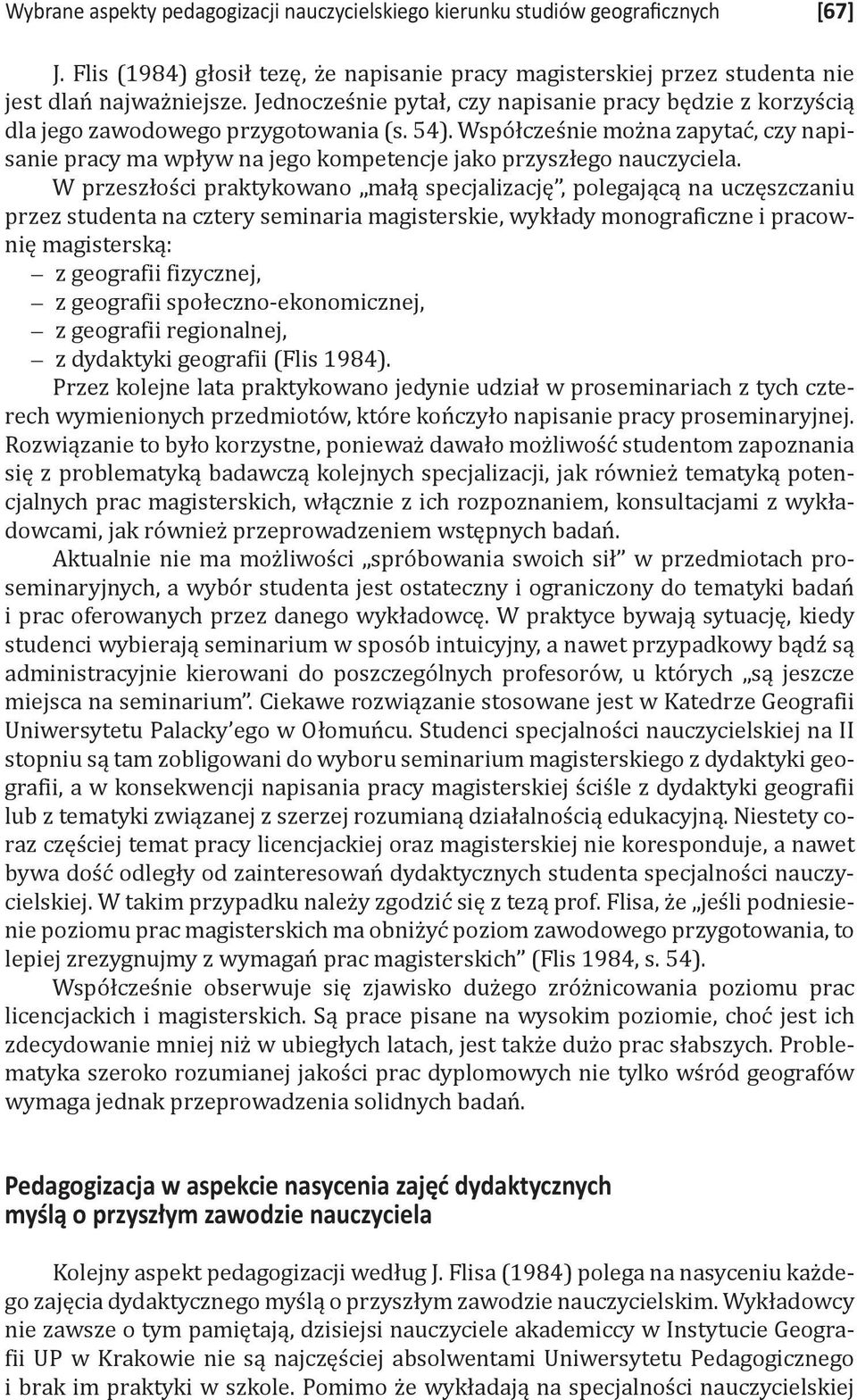 Współcześnie można zapytać, czy napisanie pracy ma wpływ na jego kompetencje jako przyszłego nauczyciela.