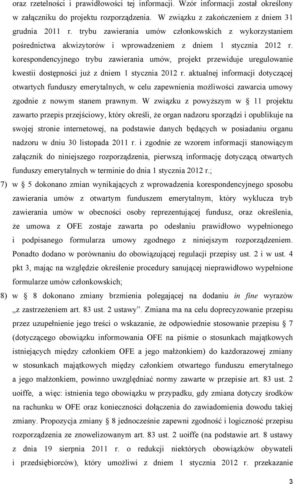 korespondencyjnego trybu zawierania umów, projekt przewiduje uregulowanie kwestii dostępności już z dniem 1 stycznia 2012 r.