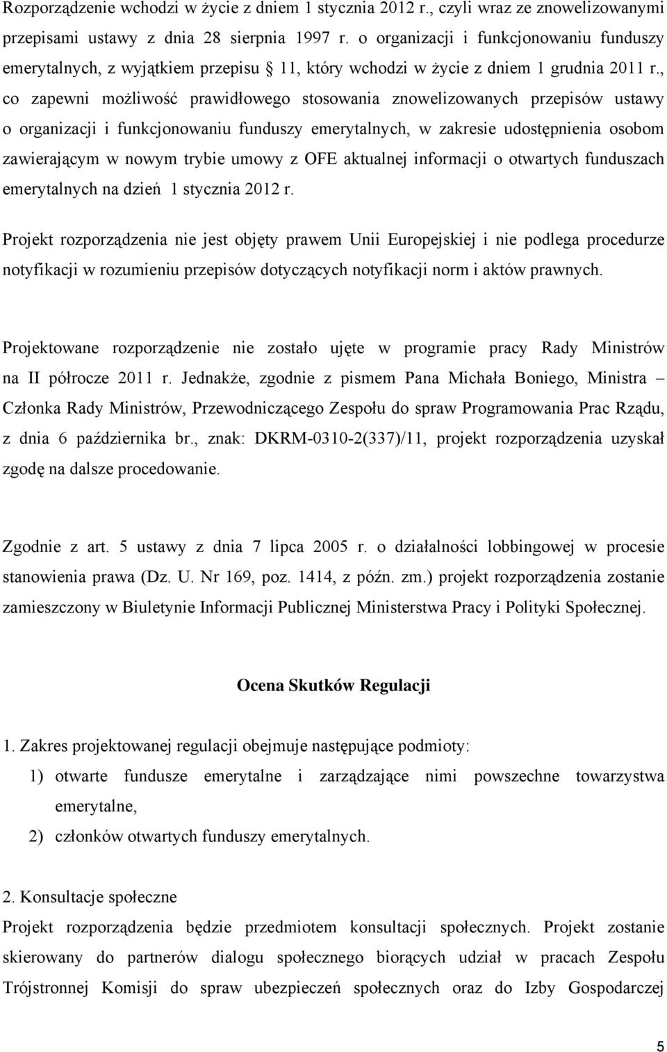 , co zapewni możliwość prawidłowego stosowania znowelizowanych przepisów ustawy o organizacji i funkcjonowaniu funduszy emerytalnych, w zakresie udostępnienia osobom zawierającym w nowym trybie umowy