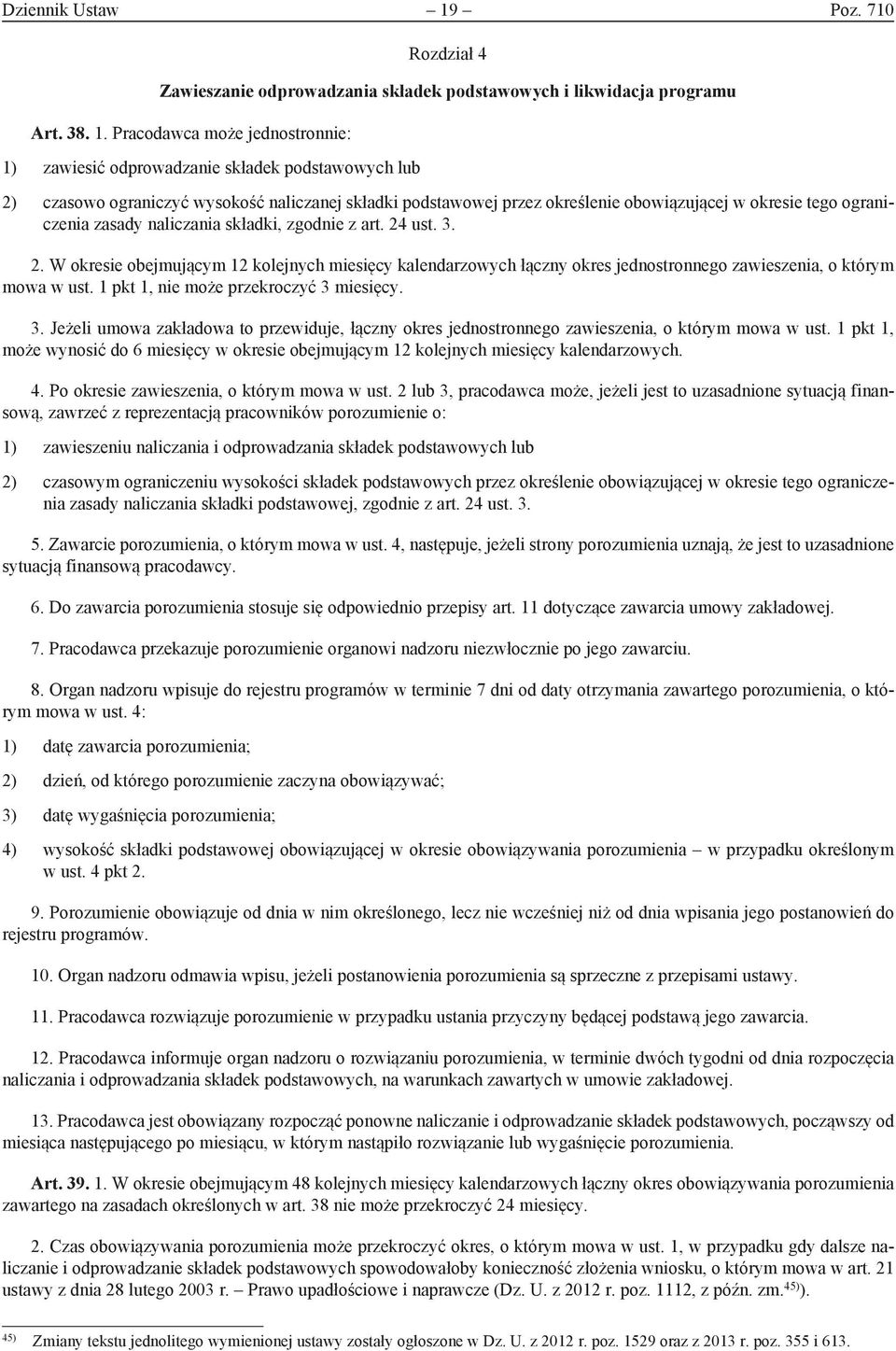 Pracodawca może jednostronnie: 1) zawiesić odprowadzanie składek podstawowych lub 2) czasowo ograniczyć wysokość naliczanej składki podstawowej przez określenie obowiązującej w okresie tego