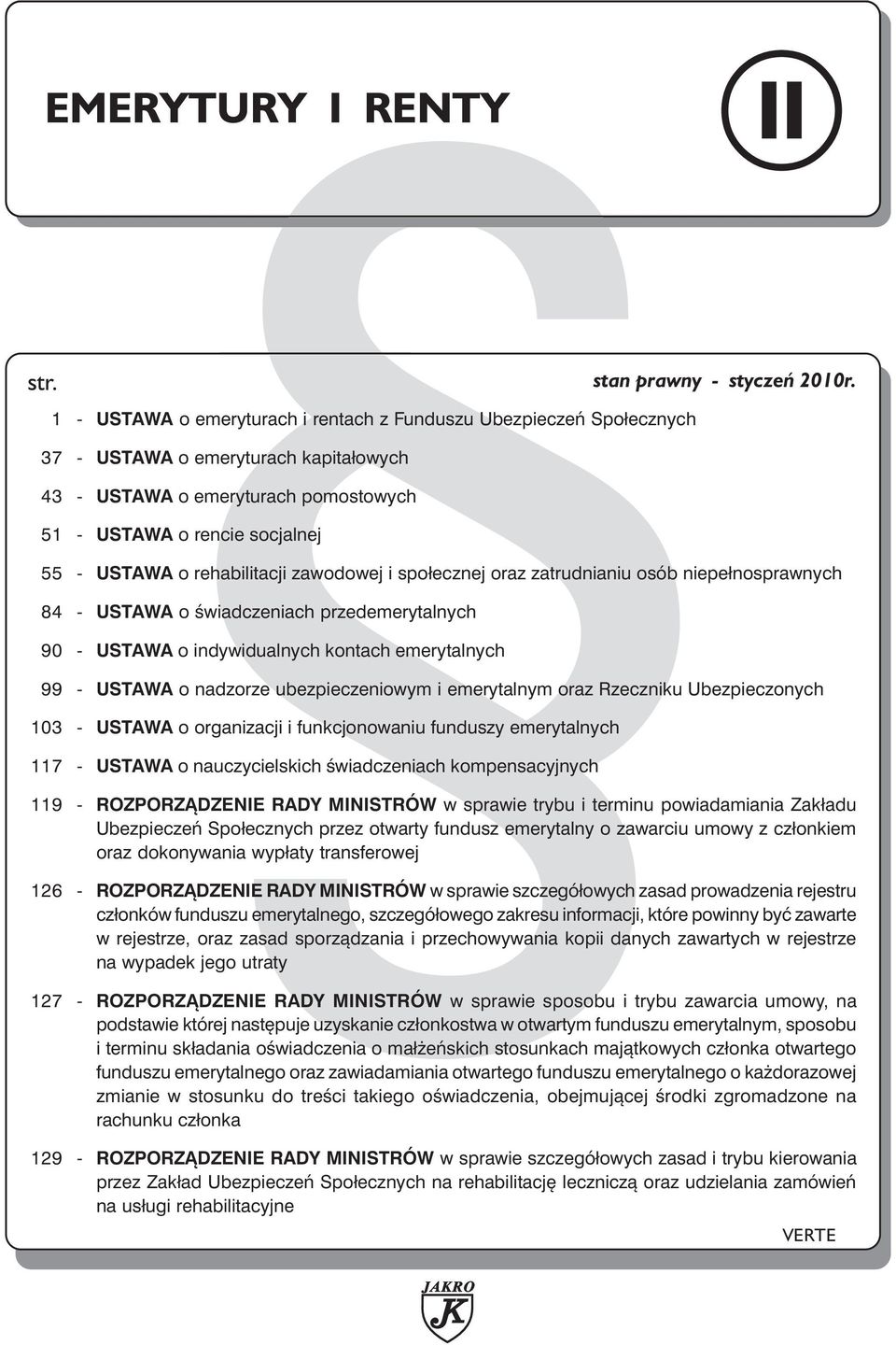 - USTAWA o rehabilitacji zawodowej i społecznej oraz zatrudnianiu osób niepełnosprawnych 84 - USTAWA o świadczeniach przedemerytalnych 90 - USTAWA o indywidualnych kontach emerytalnych 99 - USTAWA o