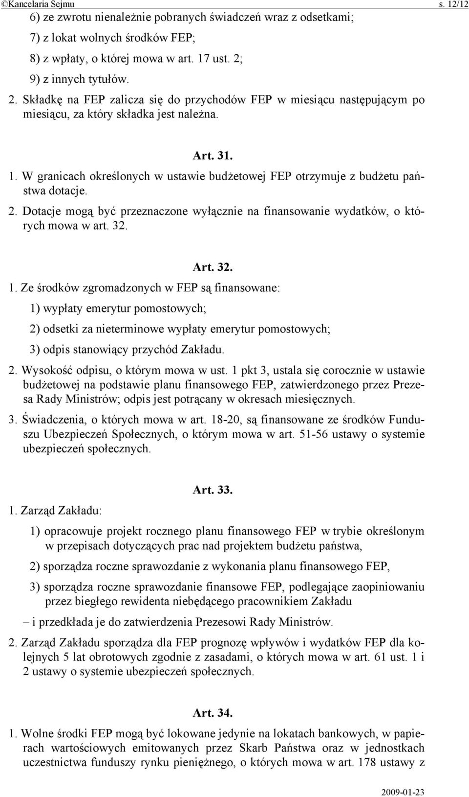 W granicach określonych w ustawie budżetowej FEP otrzymuje z budżetu państwa dotacje. 2. Dotacje mogą być przeznaczone wyłącznie na finansowanie wydatków, o których mowa w art. 32. Art. 32. 1.