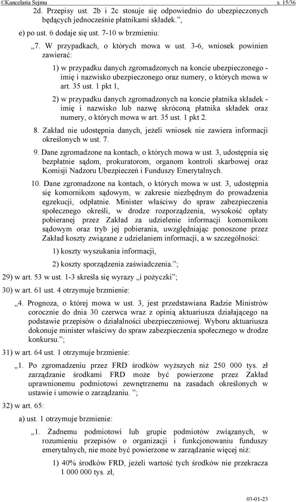 35 ust. 1 pkt 1, 2) w przypadku danych zgromadzonych na koncie płatnika składek - imię i nazwisko lub nazwę skróconą płatnika składek oraz numery, o których mowa w art. 35 ust. 1 pkt 2. 8.