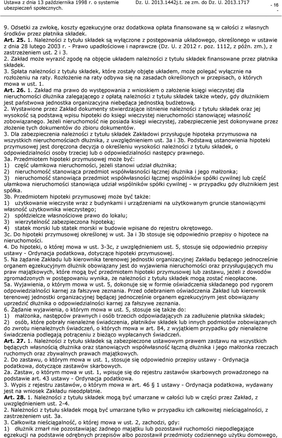 ), z zastrzeżeniem ust. 2 i 3. 2. Zakład może wyrazić zgodę na objęcie układem należności z tytułu składek finansowane przez płatnika składek. 3. Spłata należności z tytułu składek, które zostały objęte układem, może polegać wyłącznie na rozłożeniu na raty.