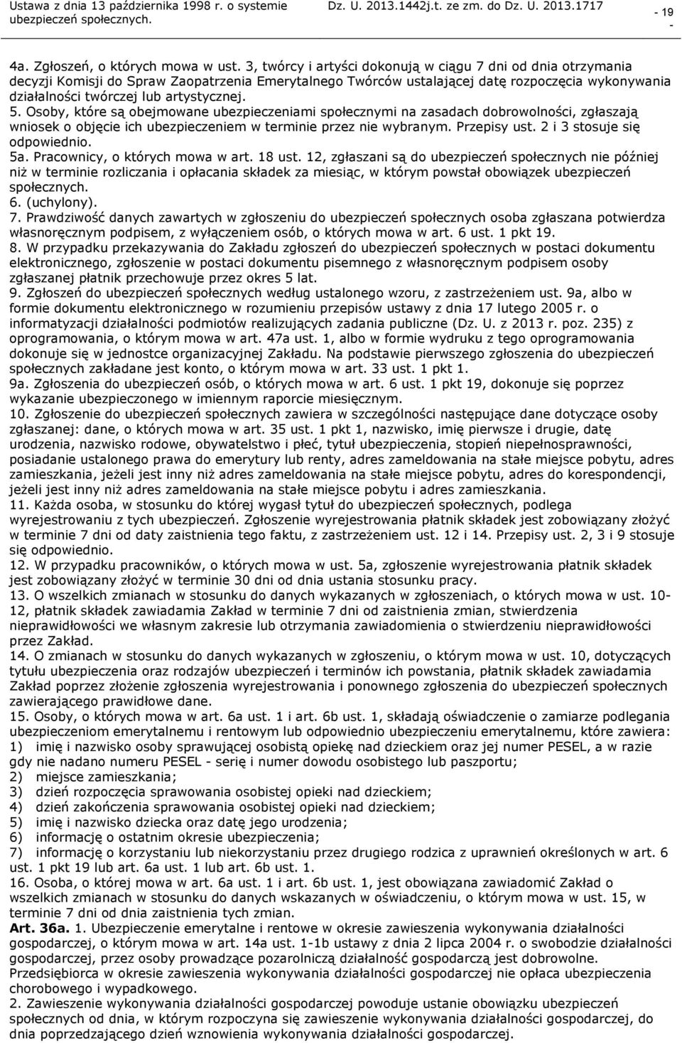 artystycznej. 5. Osoby, które są obejmowane ubezpieczeniami społecznymi na zasadach dobrowolności, zgłaszają wniosek o objęcie ich ubezpieczeniem w terminie przez nie wybranym. Przepisy ust.