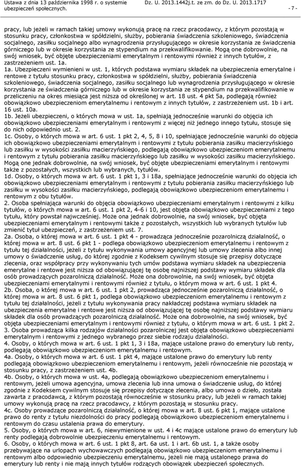 Mogą one dobrowolnie, na swój wniosek, być objęte ubezpieczeniami emerytalnym i rentowymi również z innych tytułów, z zastrzeżeniem ust. 1a. 1a. Ubezpieczeni wymienieni w ust.