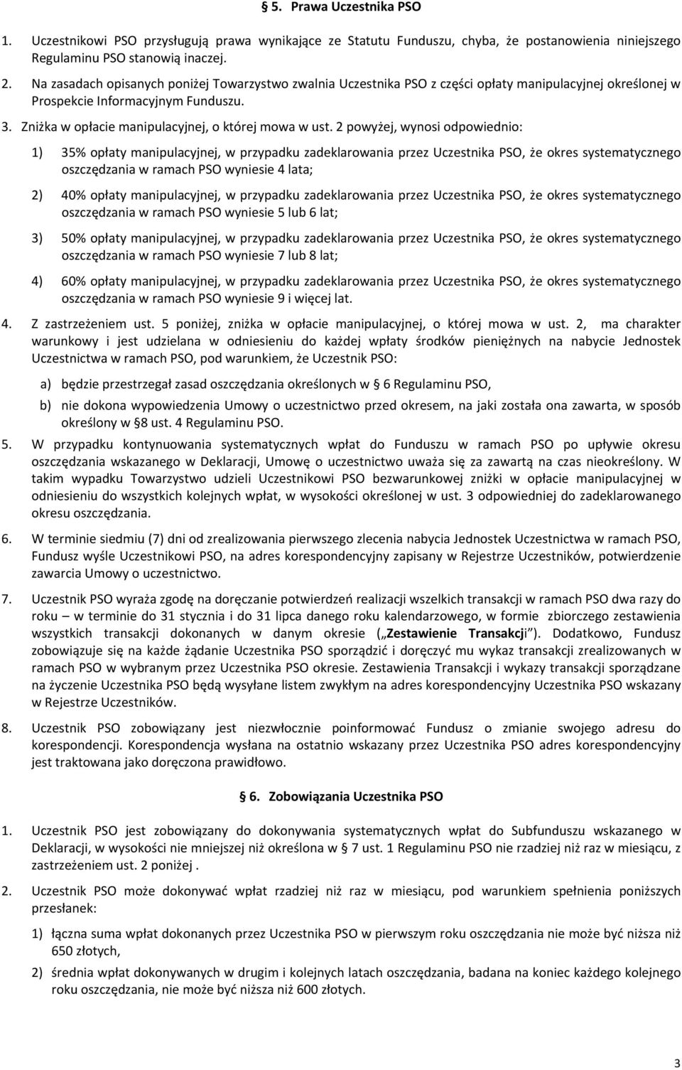 2 powyżej, wynosi odpowiednio: 1) 35% opłaty manipulacyjnej, w przypadku zadeklarowania przez Uczestnika PSO, że okres systematycznego oszczędzania w ramach PSO wyniesie 4 lata; 2) 40% opłaty