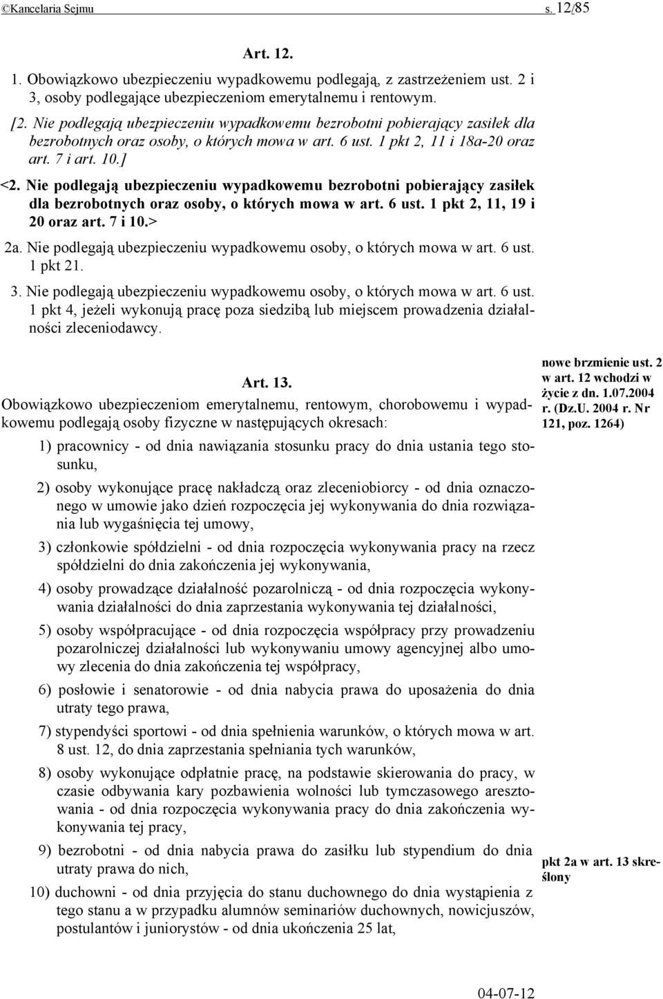 Nie podlegają ubezpieczeniu wypadkowemu bezrobotni pobierający zasiłek dla bezrobotnych oraz osoby, o których mowa w art. 6 ust. 1 pkt 2, 11, 19 i 20 oraz art. 7 i 10.> 2a.