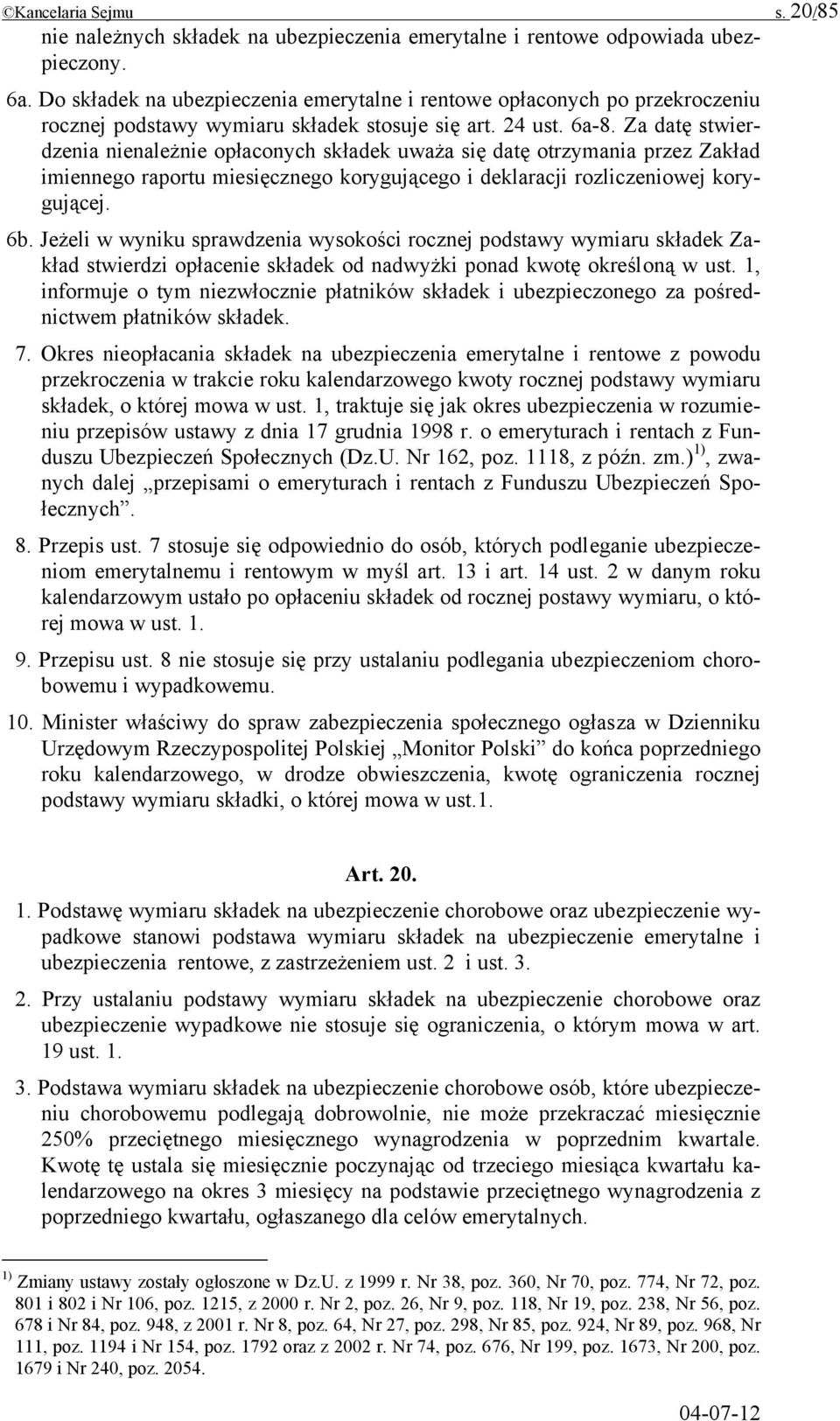 Za datę stwierdzenia nienależnie opłaconych składek uważa się datę otrzymania przez Zakład imiennego raportu miesięcznego korygującego i deklaracji rozliczeniowej korygującej. 6b.