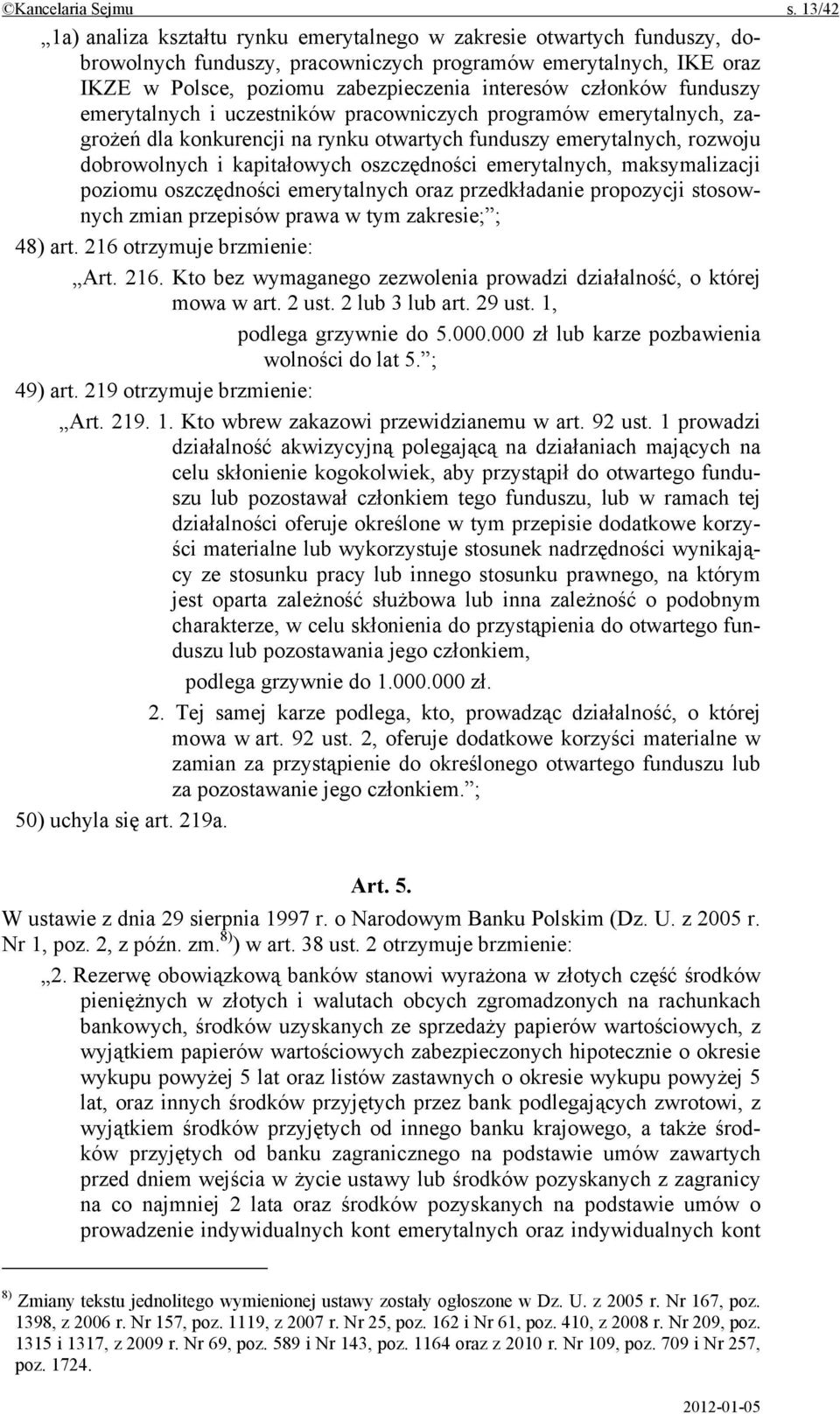 członków funduszy emerytalnych i uczestników pracowniczych programów emerytalnych, zagrożeń dla konkurencji na rynku otwartych funduszy emerytalnych, rozwoju dobrowolnych i kapitałowych oszczędności