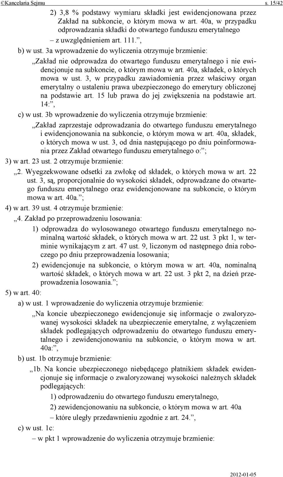 3a wprowadzenie do wyliczenia otrzymuje brzmienie: Zakład nie odprowadza do otwartego funduszu emerytalnego i nie ewidencjonuje na subkoncie, o którym mowa w art. 40a, składek, o których mowa w ust.