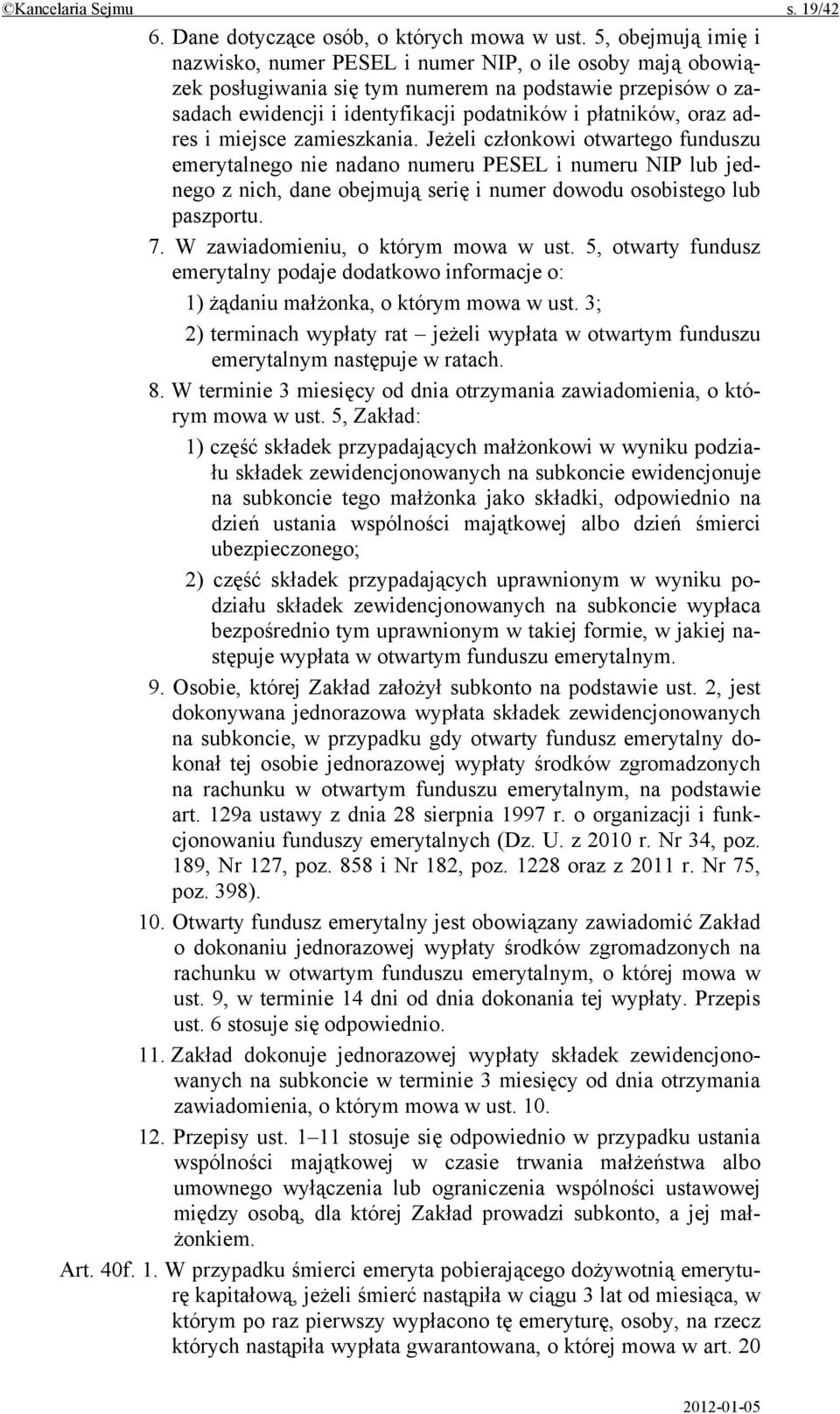 adres i miejsce zamieszkania. Jeżeli członkowi otwartego funduszu emerytalnego nie nadano numeru PESEL i numeru NIP lub jednego z nich, dane obejmują serię i numer dowodu osobistego lub paszportu. 7.