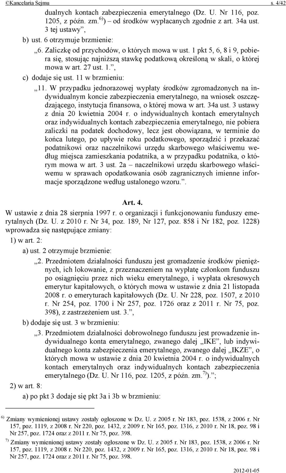 11 w brzmieniu: 11. W przypadku jednorazowej wypłaty środków zgromadzonych na indywidualnym koncie zabezpieczenia emerytalnego, na wniosek oszczędzającego, instytucja finansowa, o której mowa w art.