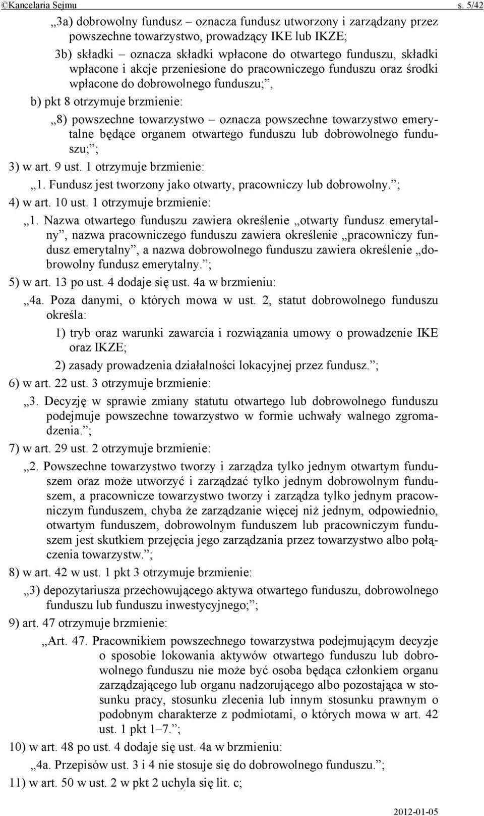 i akcje przeniesione do pracowniczego funduszu oraz środki wpłacone do dobrowolnego funduszu;, b) pkt 8 otrzymuje brzmienie: 8) powszechne towarzystwo oznacza powszechne towarzystwo emerytalne będące