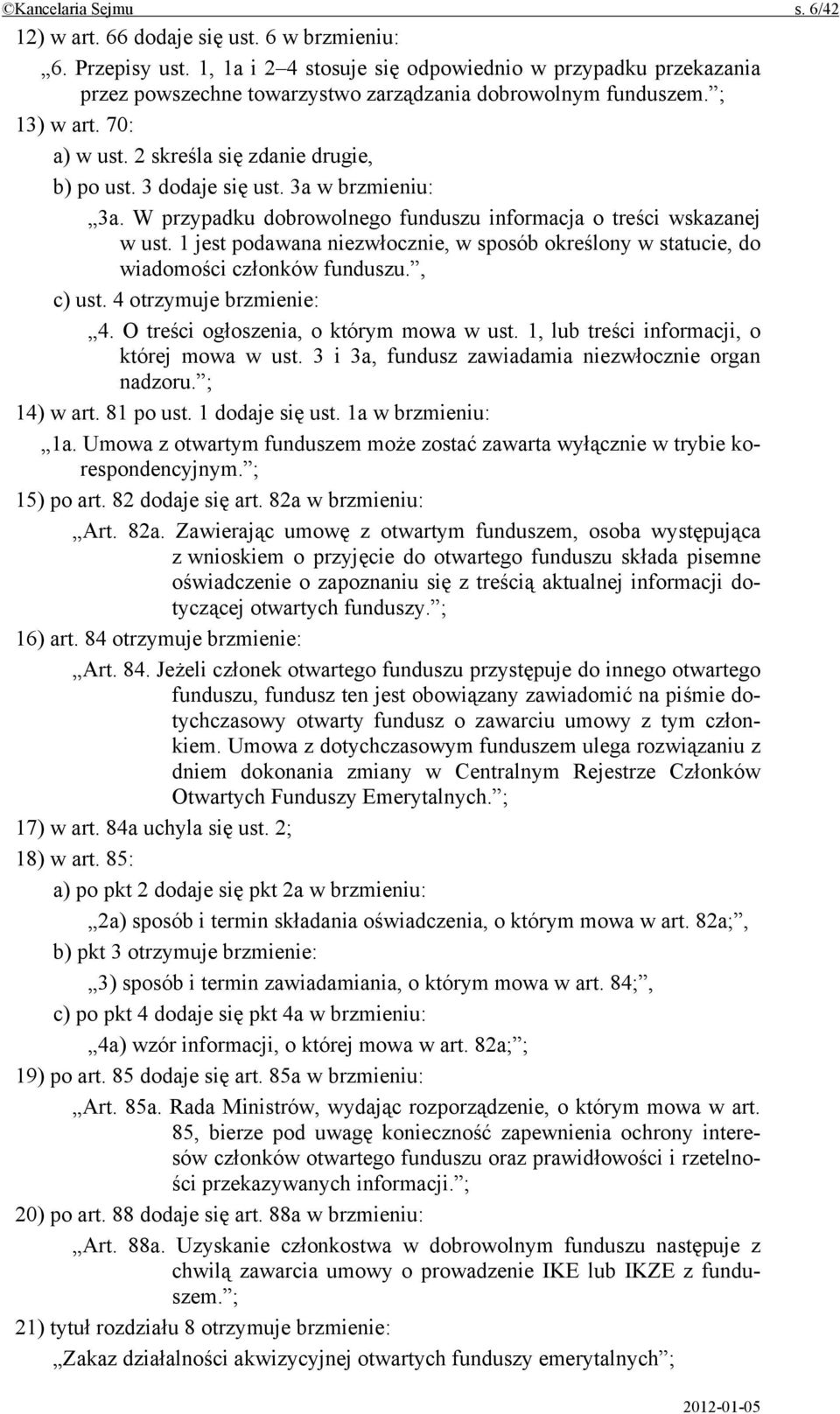 3 dodaje się ust. 3a w brzmieniu: 3a. W przypadku dobrowolnego funduszu informacja o treści wskazanej w ust.