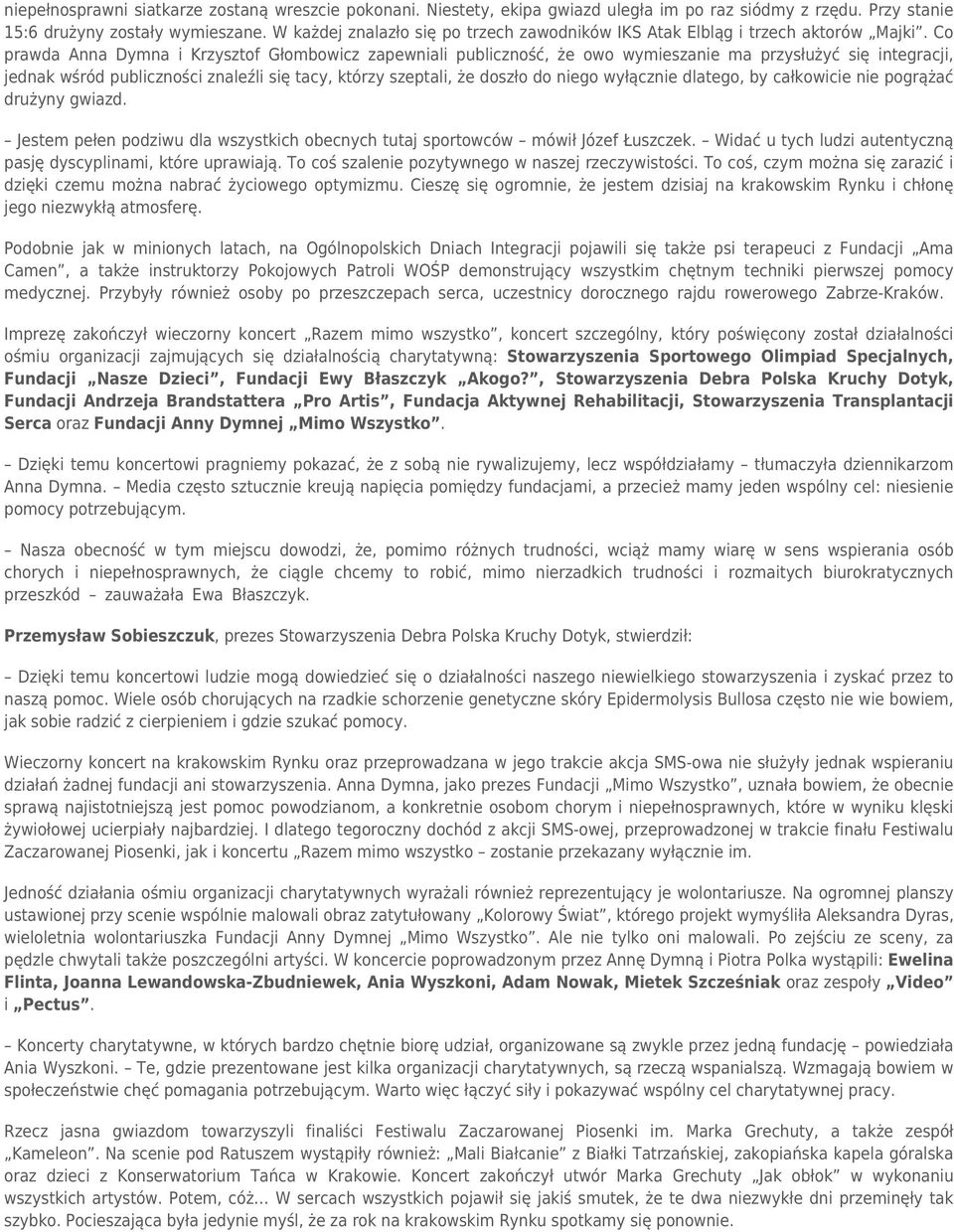 Co prawda Anna Dymna i Krzysztof Głombowicz zapewniali publiczność, że owo wymieszanie ma przysłużyć się integracji, jednak wśród publiczności znaleźli się tacy, którzy szeptali, że doszło do niego