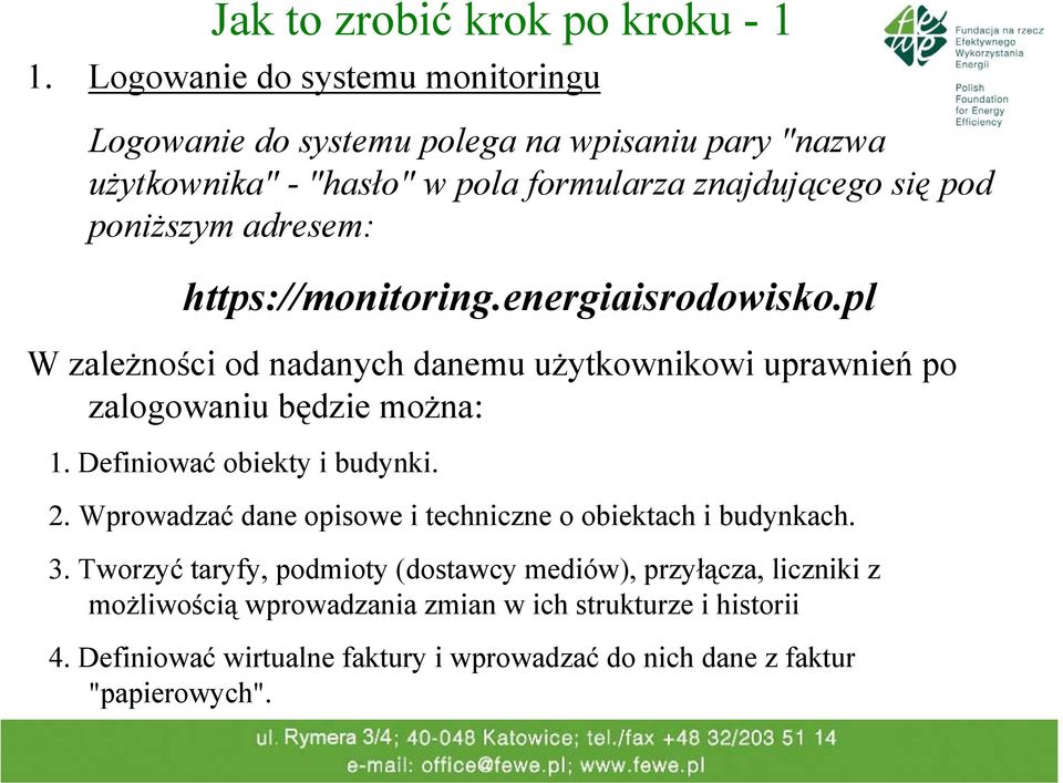 adresem: https://monitoring.energiaisrodowisko.pl W zależności od nadanych danemu użytkownikowi uprawnień po zalogowaniu będzie można: 1.