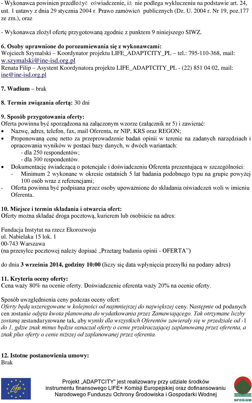 Osoby uprawnione do porozumiewania się z wykonawcami: Wojciech Szymalski Koordynator projektu LIFE_ADAPTCITY_PL tel.: 795-110-368, mail: w.szymalski@ine-isd.org.