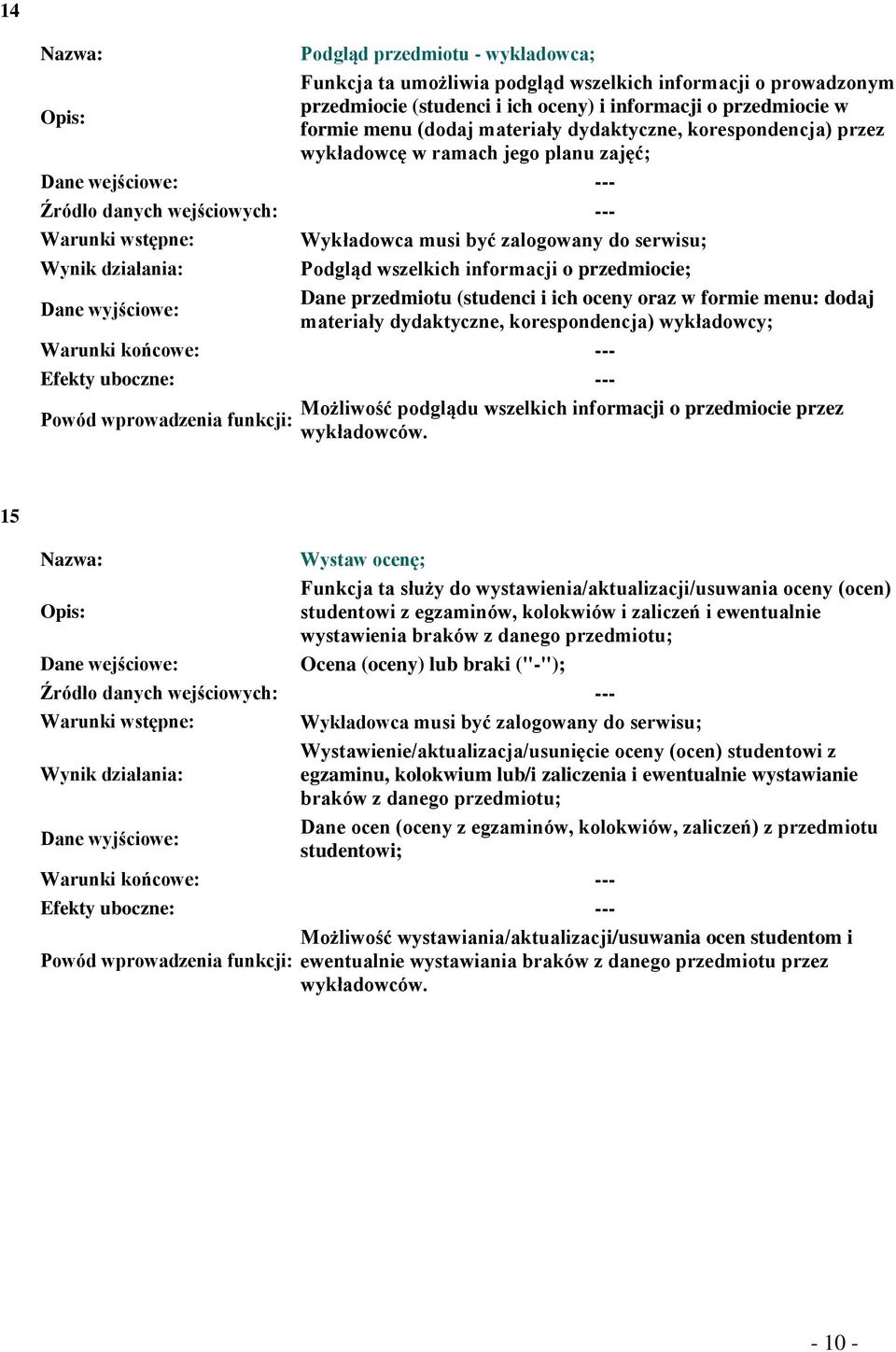 działania: Podgląd wszelkich informacji o przedmiocie; Dane wyjściowe: Dane przedmiotu (studenci i ich oceny oraz w formie menu: dodaj materiały dydaktyczne, korespondencja) wykładowcy; Warunki