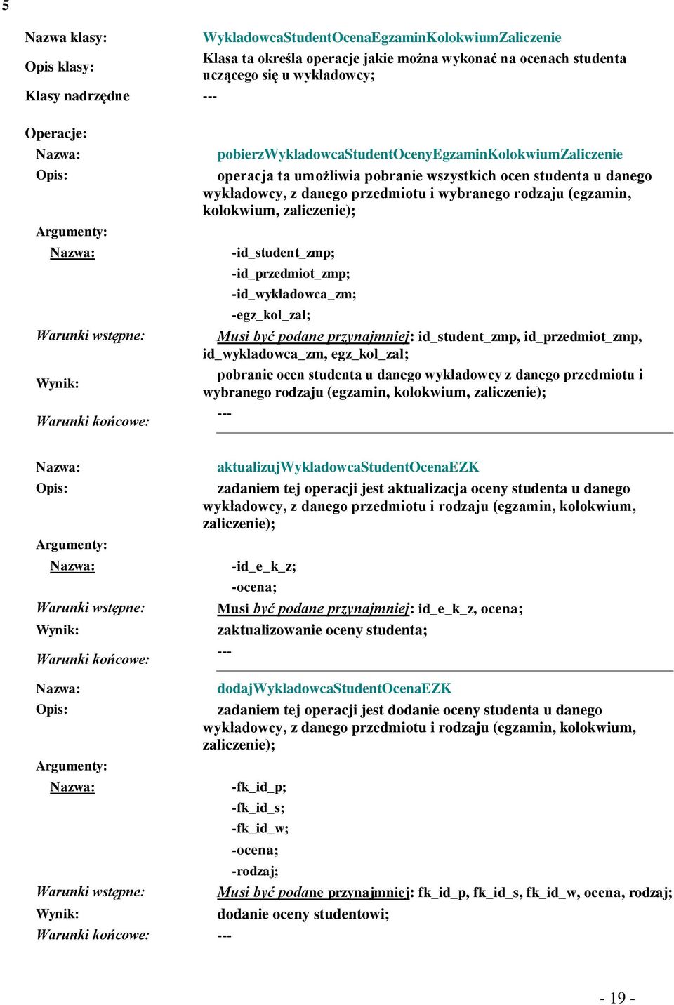 przedmiotu i wybranego rodzaju (egzamin, kolokwium, zaliczenie); -id_student_zmp; -id_przedmiot_zmp; -id_wykladowca_zm; -egz_kol_zal; Musi być podane przynajmniej: id_student_zmp, id_przedmiot_zmp,