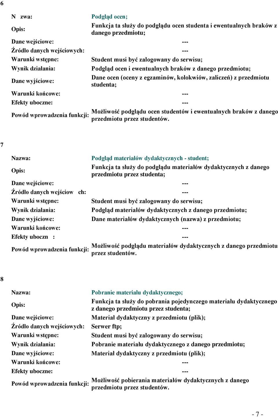 końcowe: --- Efekty uboczne: --- Możliwość podglądu ocen studentów i ewentualnych braków z danego Powód wprowadzenia funkcji: przedmiotu przez studentów.