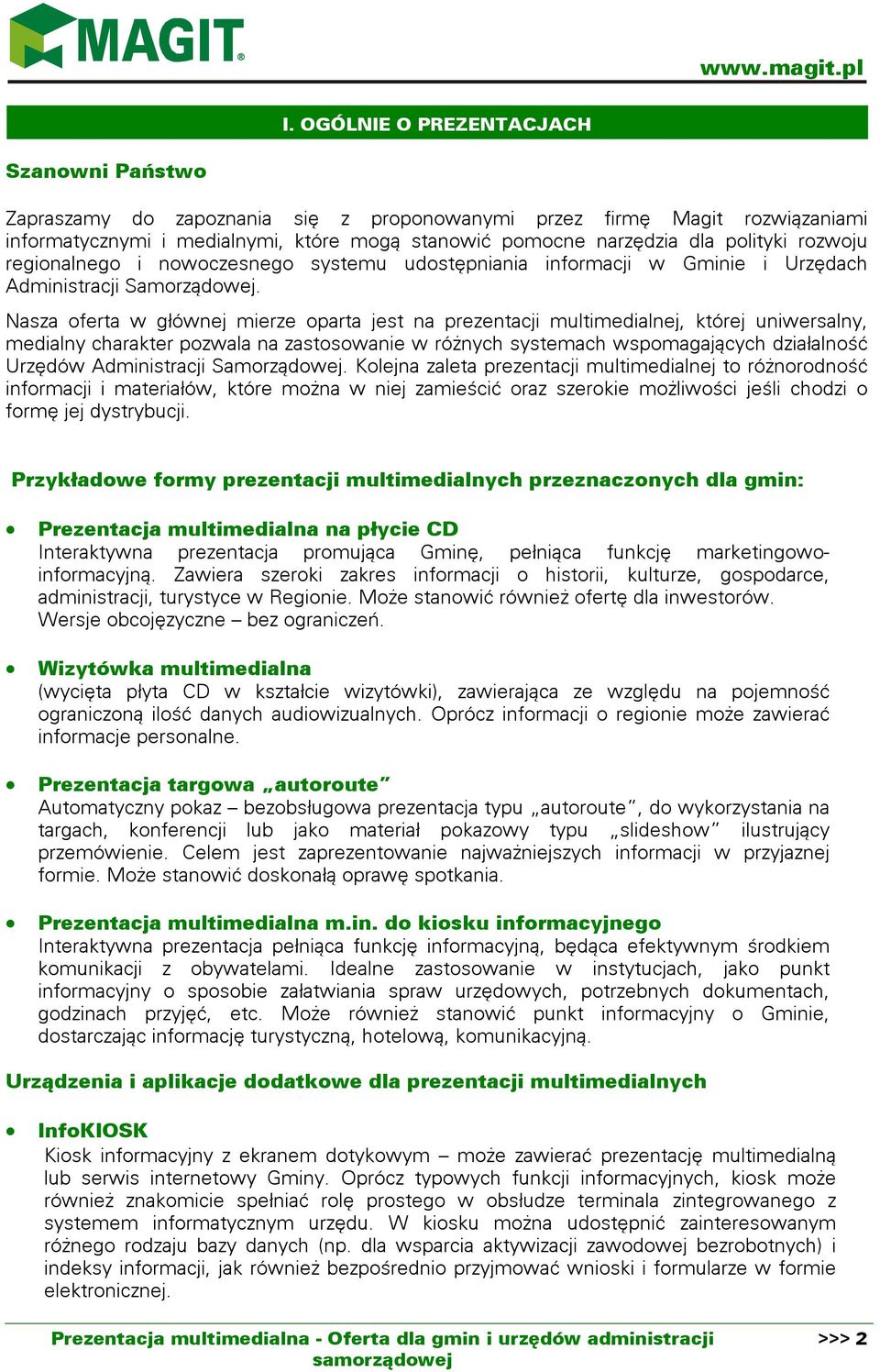 Nasza oferta w głównej mierze oparta jest na prezentacji multimedialnej, której uniwersalny, medialny charakter pozwala na zastosowanie w różnych systemach wspomagających działalność Urzędów