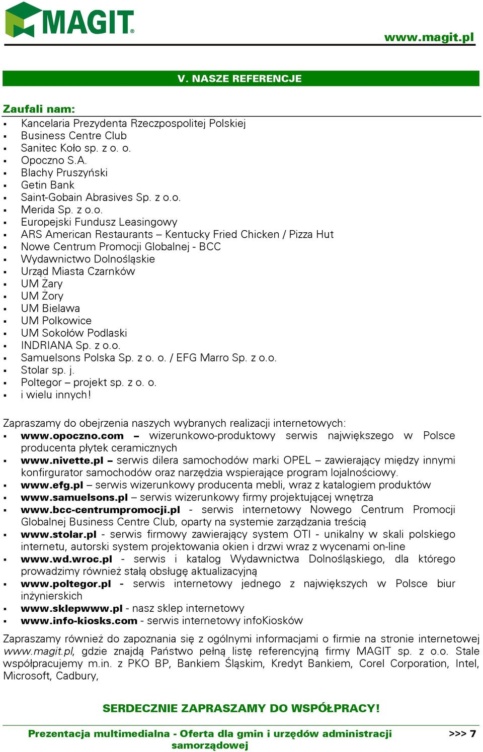 UM Bielawa UM Polkowice UM Sokołów Podlaski INDRIANA Sp. z o.o. Samuelsons Polska Sp. z o. o. / EFG Marro Sp. z o.o. Stolar sp. j. Poltegor projekt sp. z o. o. i wielu innych!