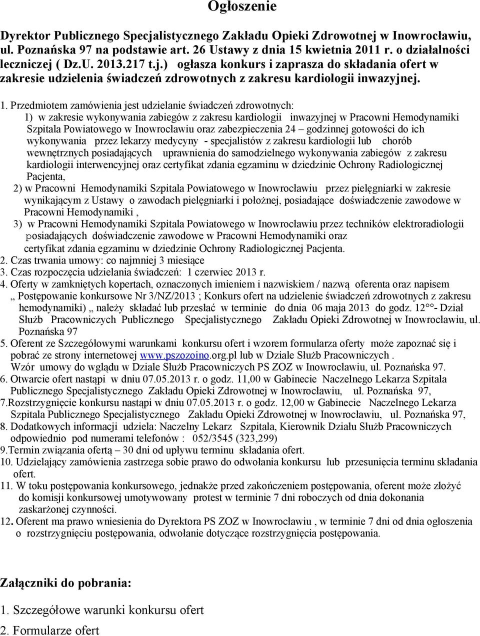 Przedmiotem zamówienia jest udzielanie świadczeń zdrowotnych: 1) w zakresie wykonywania zabiegów z zakresu kardiologii inwazyjnej w Pracowni Hemodynamiki Szpitala Powiatowego w Inowrocławiu oraz