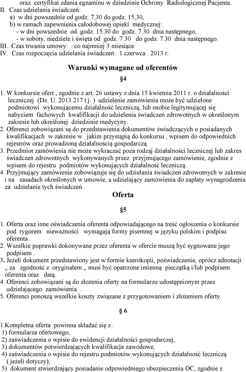 Czas trwania umowy: : co najmniej 3 miesiące IV. Czas rozpoczęcia udzielania świadczeń: 1 czerwca 2013 r. Warunki wymagane od oferentów 4 1. W konkursie ofert, zgodnie z art.