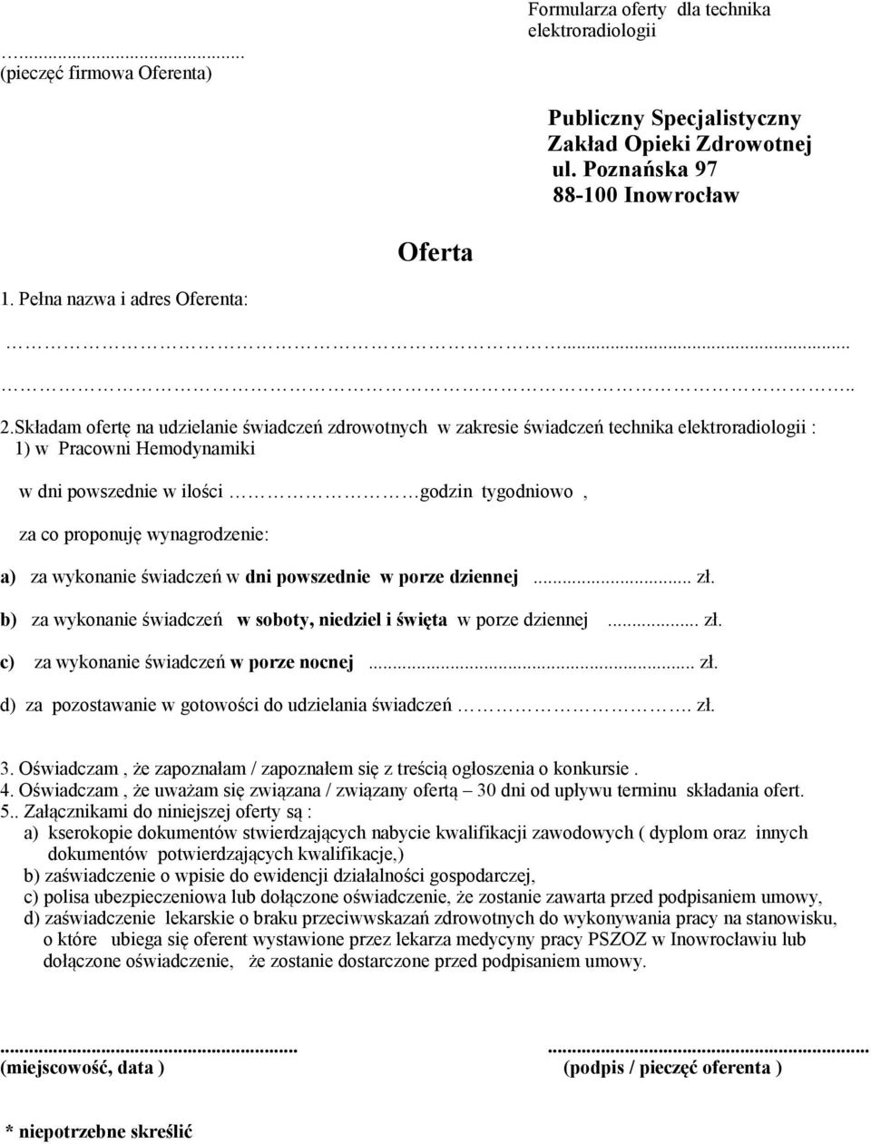 Składam ofertę na udzielanie świadczeń zdrowotnych w zakresie świadczeń technika elektroradiologii : 1) w Pracowni Hemodynamiki w dni powszednie w ilości godzin tygodniowo, za co proponuję