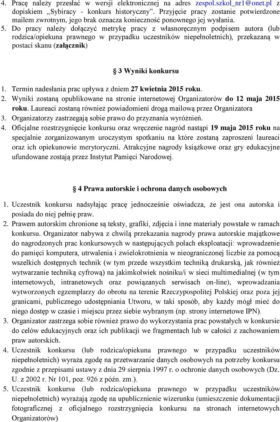 Do pracy należy dołączyć metrykę pracy z własnoręcznym podpisem autora (lub rodzica/opiekuna prawnego w przypadku uczestników niepełnoletnich), przekazaną w postaci skanu (załącznik) 3 Wyniki