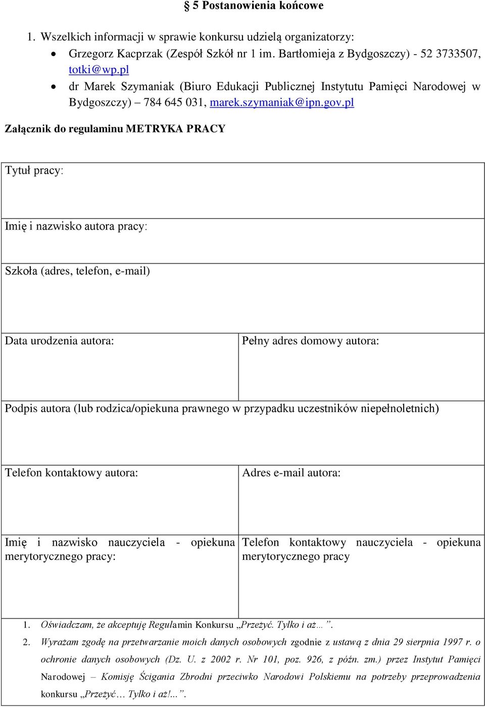 pl Załącznik do regulaminu METRYKA PRACY Tytuł pracy: Imię i nazwisko autora pracy: Szkoła (adres, telefon, e-mail) Data urodzenia autora: Pełny adres domowy autora: Podpis autora (lub