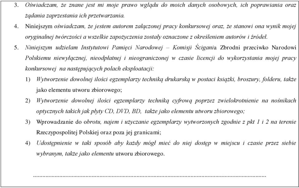 5. Niniejszym udzielam Instytutowi Pamięci Narodowej Komisji Ścigania Zbrodni przeciwko Narodowi Polskiemu niewyłącznej, nieodpłatnej i nieograniczonej w czasie licencji do wykorzystania mojej pracy