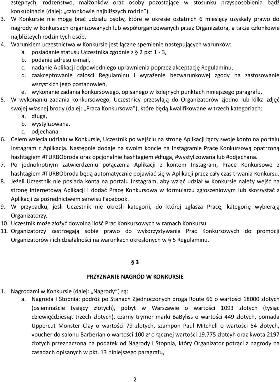 najbliższych rodzin tych osób. 4. Warunkiem uczestnictwa w Konkursie jest łączne spełnienie następujących warunków: a. posiadanie statusu Uczestnika zgodnie z 2 pkt 1-3, b. podanie adresu e-mail, c.