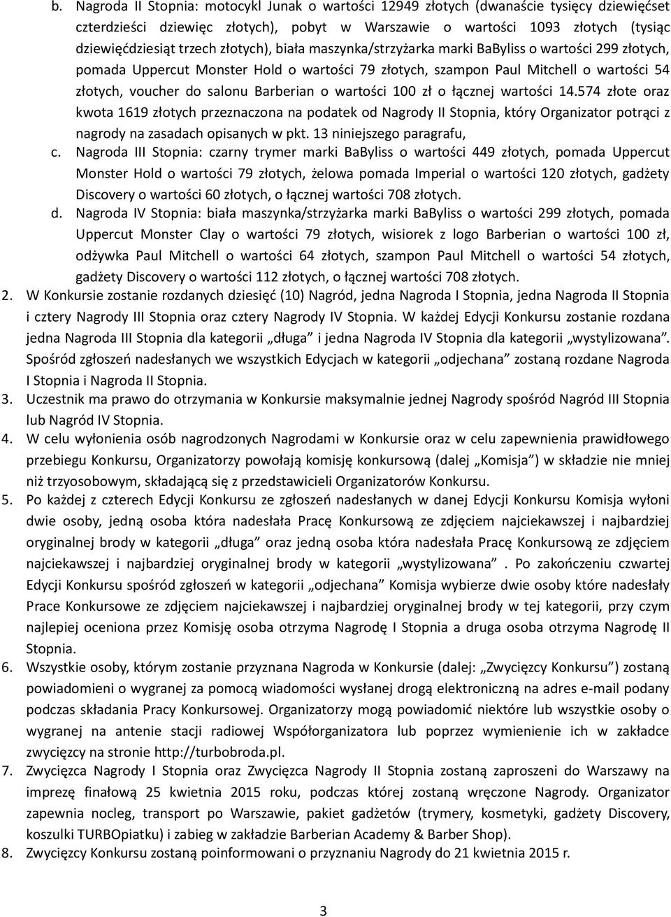 o wartości 100 zł o łącznej wartości 14.574 złote oraz kwota 1619 złotych przeznaczona na podatek od Nagrody II Stopnia, który Organizator potrąci z nagrody na zasadach opisanych w pkt.