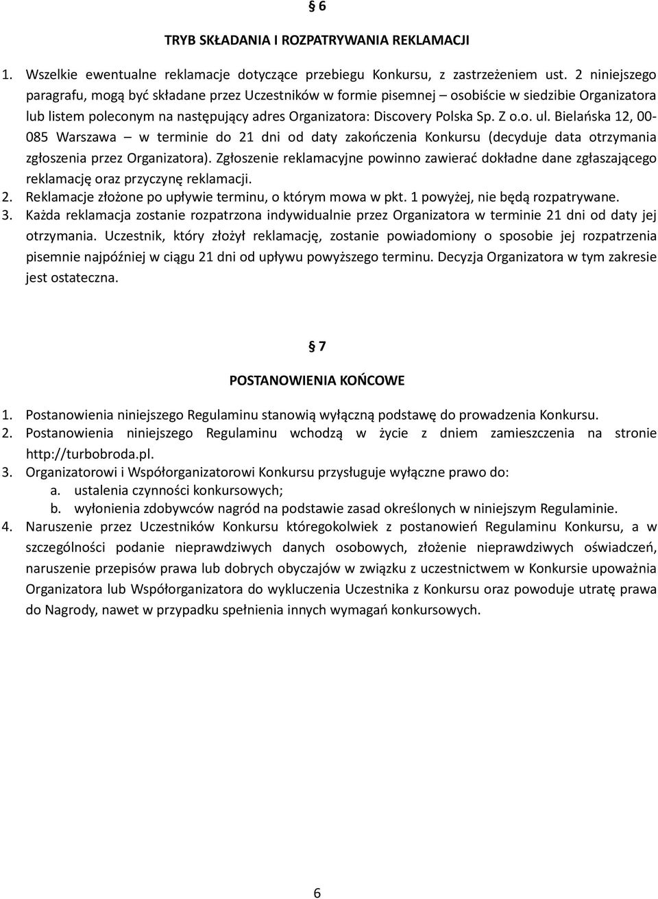 Bielańska 12, 00-085 Warszawa w terminie do 21 dni od daty zakończenia Konkursu (decyduje data otrzymania zgłoszenia przez Organizatora).