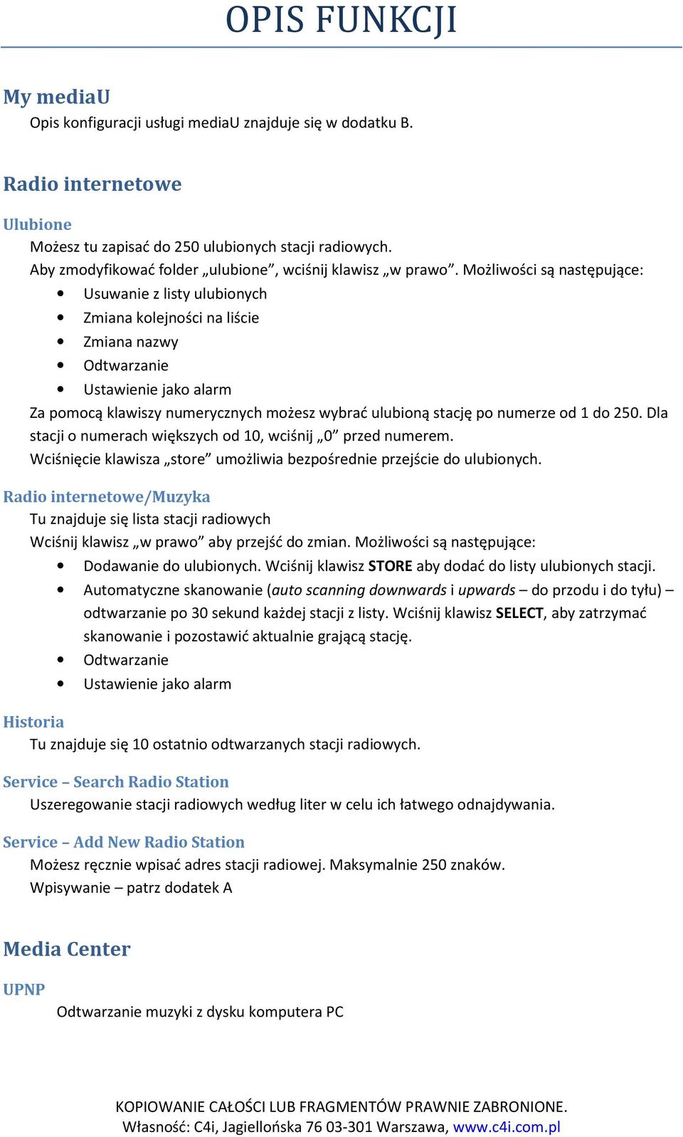 Możliwości są następujące: Usuwanie z listy ulubionych Zmiana kolejności na liście Zmiana nazwy Odtwarzanie Ustawienie jako alarm Za pomocą klawiszy numerycznych możesz wybrać ulubioną stację po