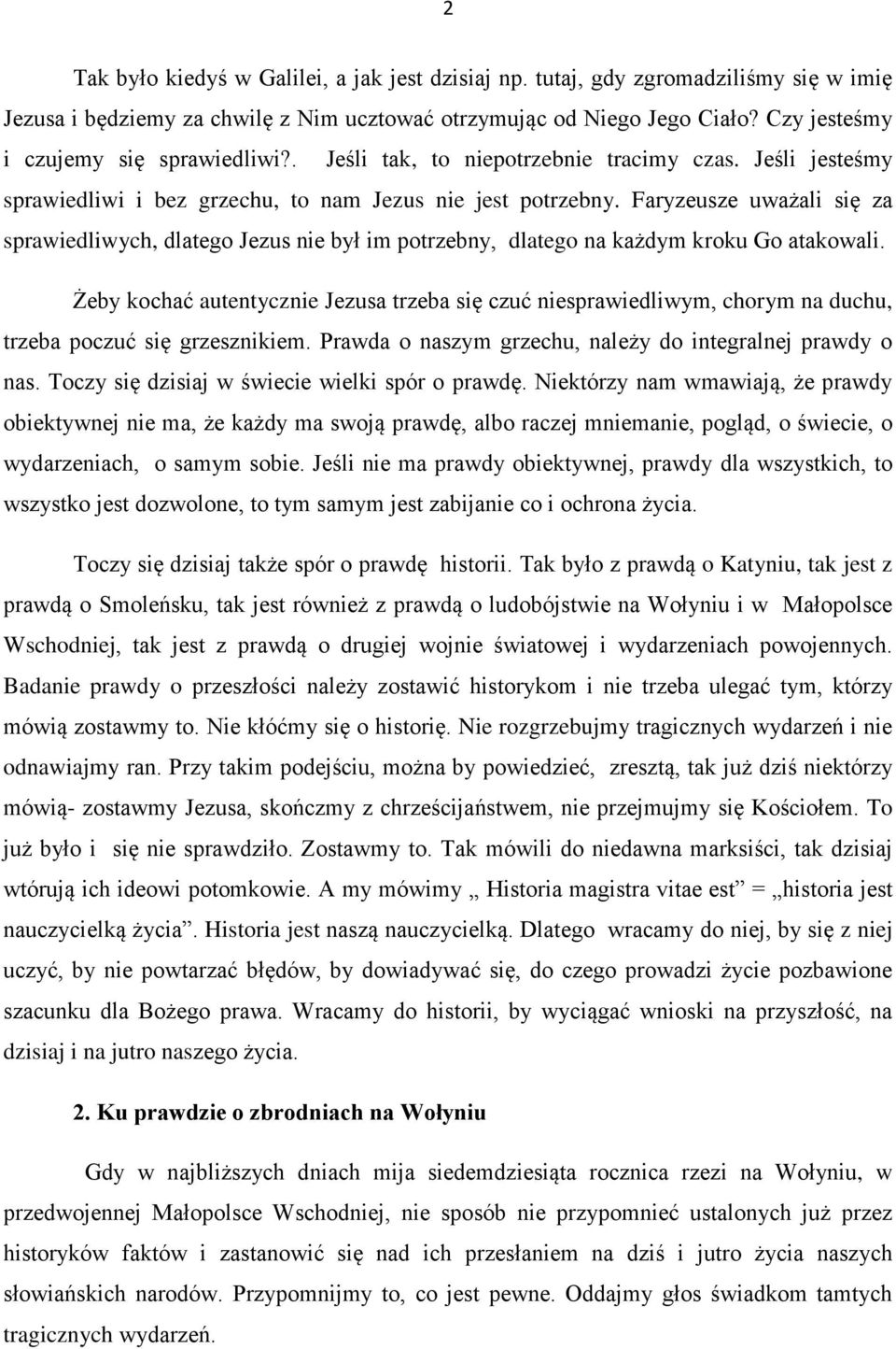 Faryzeusze uważali się za sprawiedliwych, dlatego Jezus nie był im potrzebny, dlatego na każdym kroku Go atakowali.