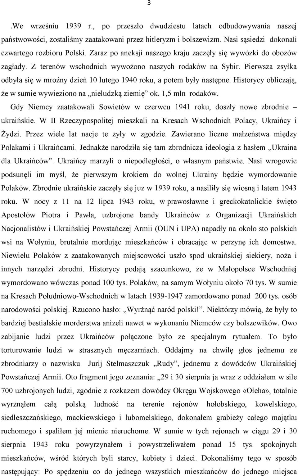 Pierwsza zsyłka odbyła się w mroźny dzień 10 lutego 1940 roku, a potem były następne. Historycy obliczają, że w sumie wywieziono na nieludzką ziemię ok. 1,5 mln rodaków.