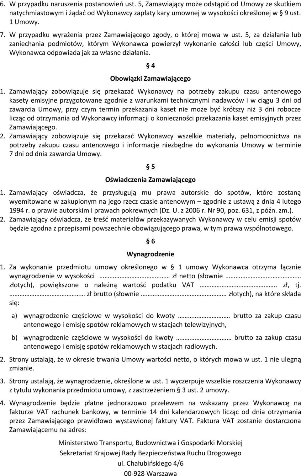 5, za działania lub zaniechania podmiotów, którym Wykonawca powierzył wykonanie całości lub części Umowy, Wykonawca odpowiada jak za własne działania. 4 Obowiązki Zamawiającego 1.