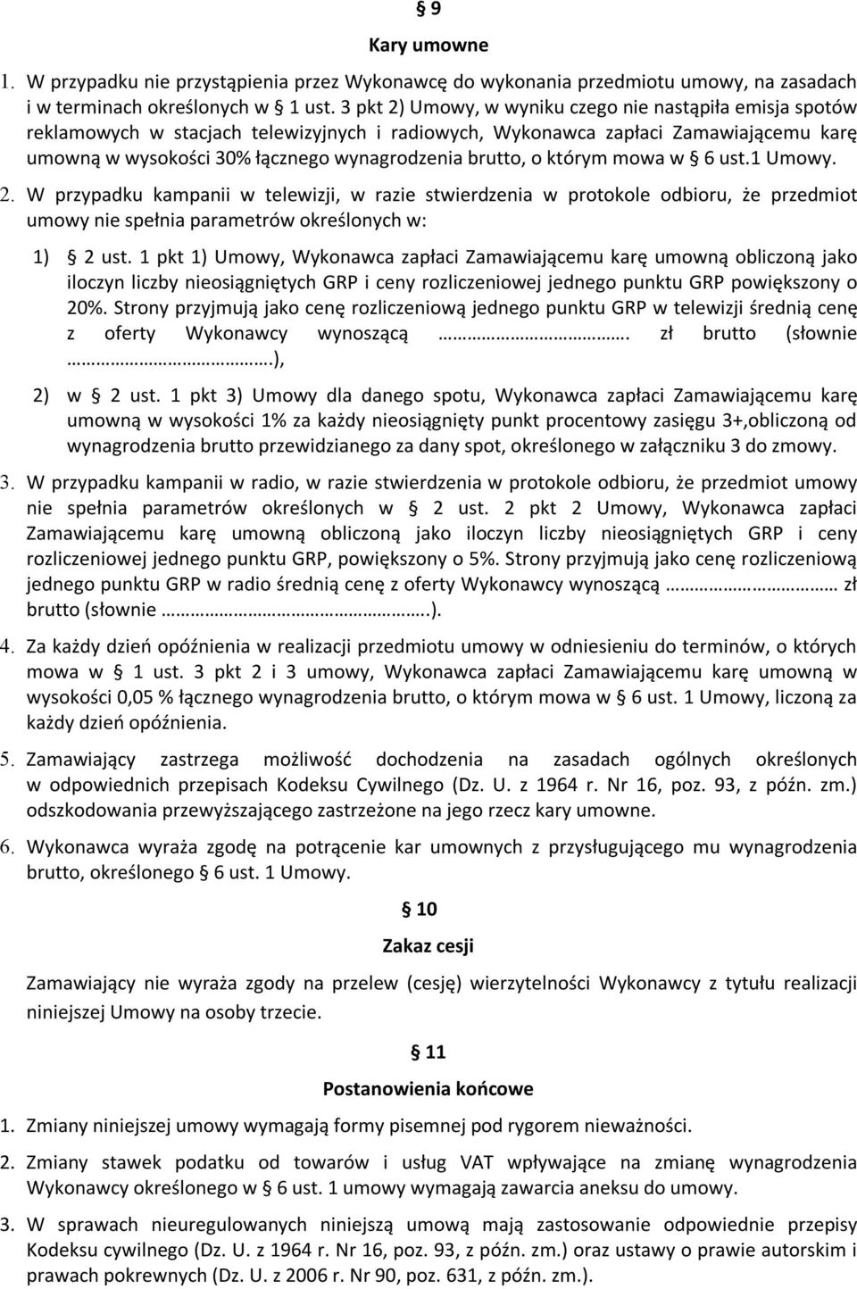 o którym mowa w 6 ust.1 Umowy. 2. W przypadku kampanii w telewizji, w razie stwierdzenia w protokole odbioru, że przedmiot umowy nie spełnia parametrów określonych w: 1) 2 ust.